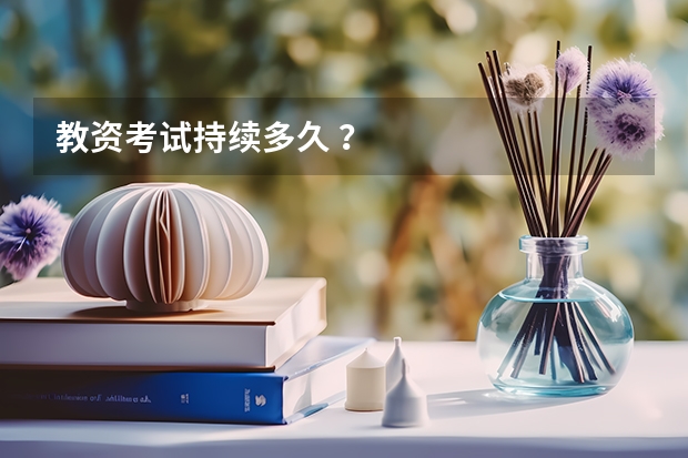 教资考试持续多久 ?
