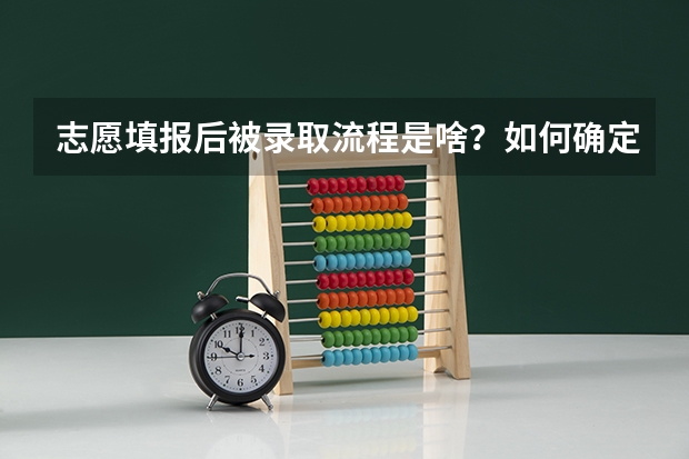 志愿填报后被录取流程是啥?如何确定被录取