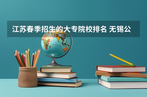 江苏春季招生的大专院校排名 无锡公办大专院校排名