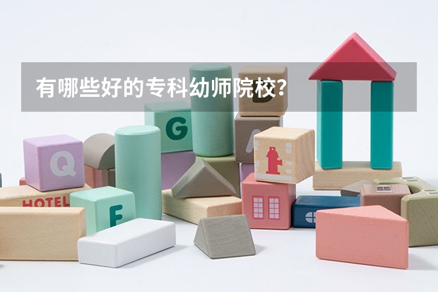 有哪些好的专科幼师院校？