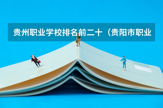 贵州职业学校排名前二十（贵阳市职业技术学校排名）
