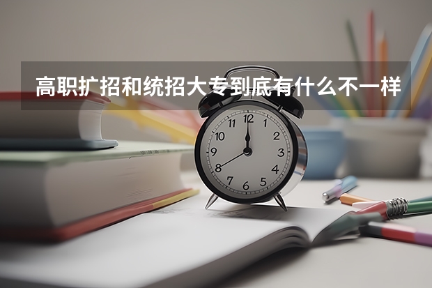高职扩招和统招大专到底有什么不一样?