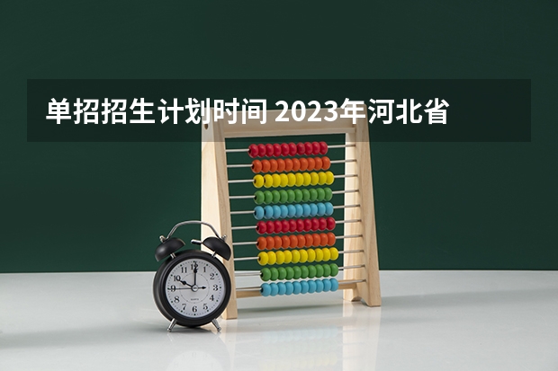 单招招生计划时间 2023年河北省单招时间