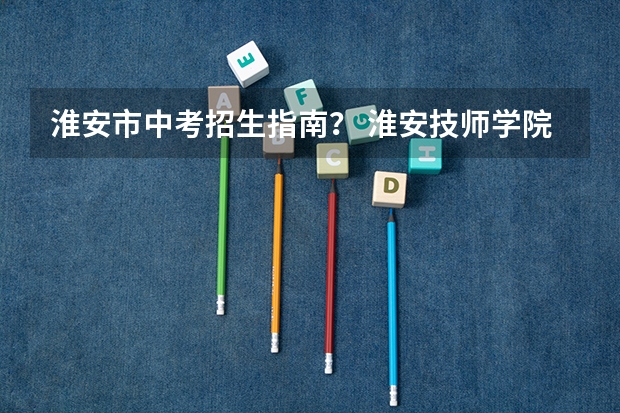 淮安市中考招生指南? 淮安技师学院厨师有三年中职?