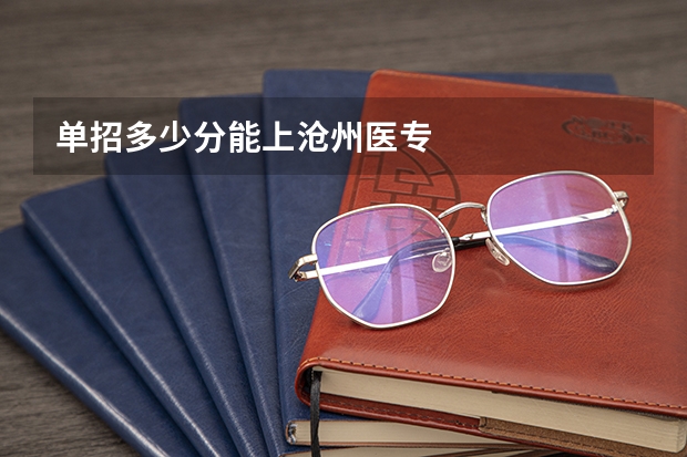单招多少分能上沧州医专