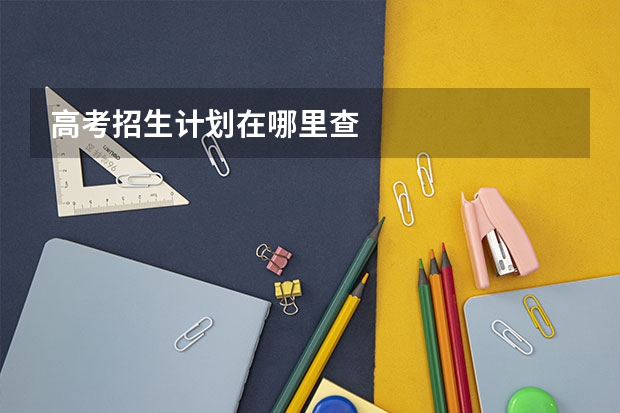 高考招生计划在哪里查