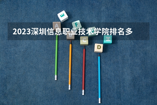 2023深圳信息职业技术学院排名多少名