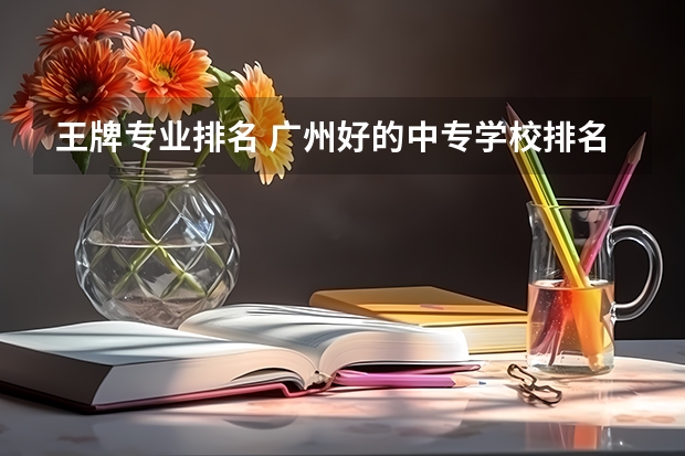 王牌专业排名 广州好的中专学校排名