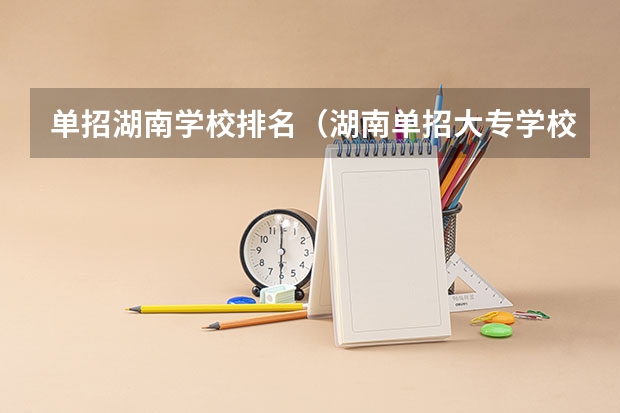 单招湖南学校排名（湖南单招大专学校排名及分数线）