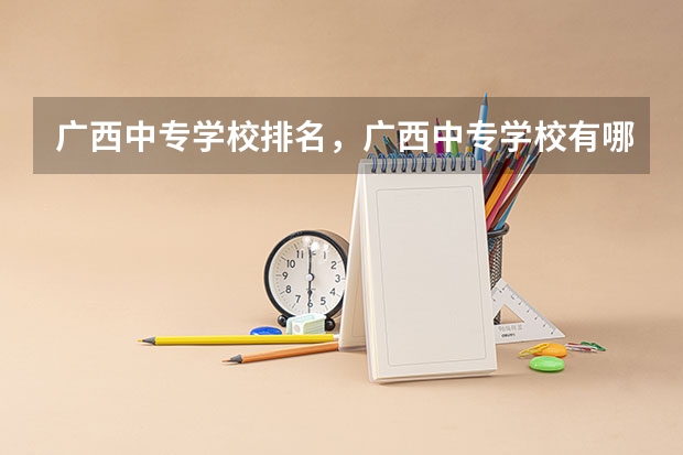 广西中专学校排名，广西中专学校有哪些