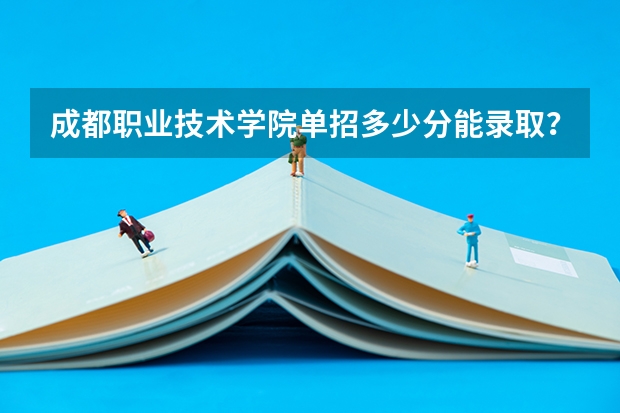 成都职业技术学院单招多少分能录取?