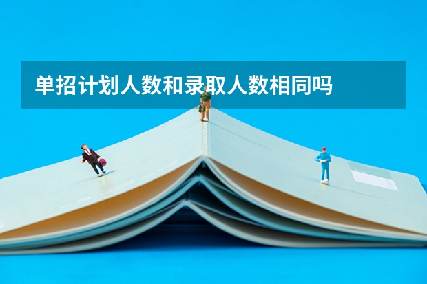单招计划人数和录取人数相同吗