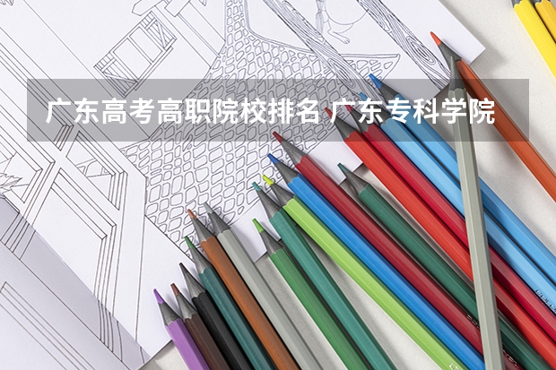 广东高考高职院校排名 广东专科学院的排名
