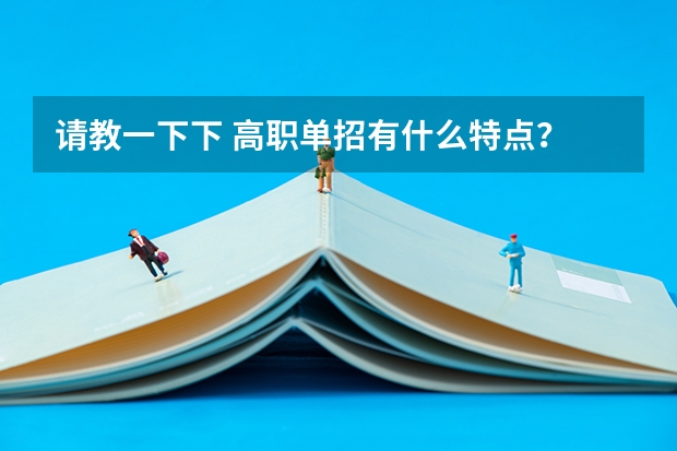 请教一下下 高职单招有什么特点?