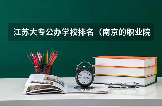 江苏大专公办学校排名（南京的职业院校排名）