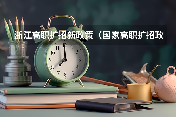 浙江高职扩招新政策(国家高职扩招政策)
