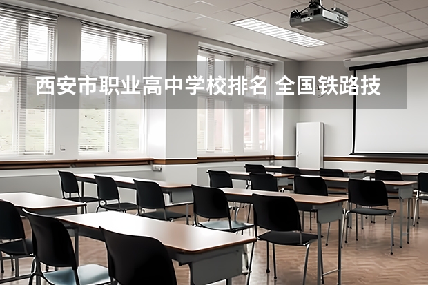 西安市职业高中学校排名 全国铁路技校排名