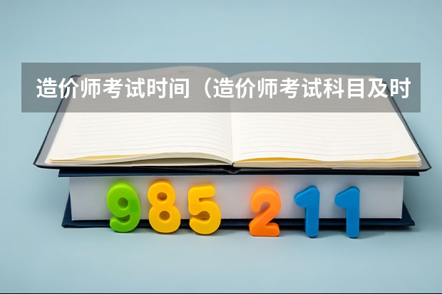 造价师考试时间（造价师考试科目及时间）