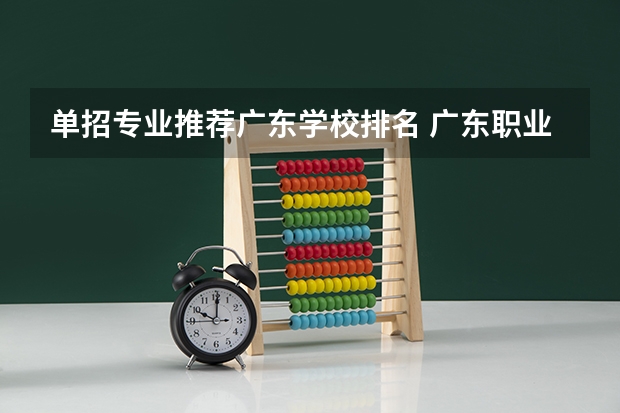单招专业推荐广东学校排名 广东职业学校排名前十名