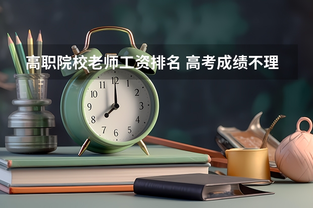 高职院校老师工资排名 高考成绩不理想,是复读还是选择一个不太好的大学?