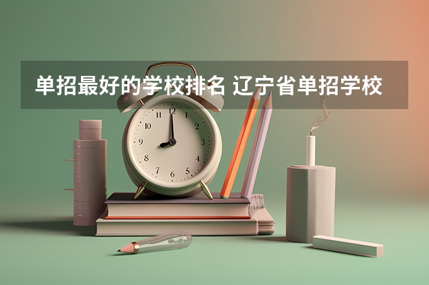 单招最好的学校排名 辽宁省单招学校排名前十