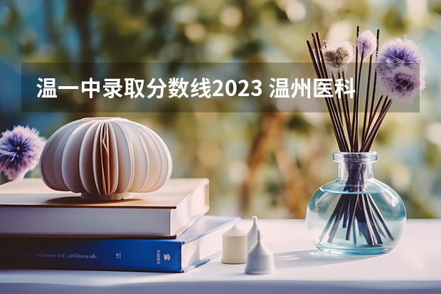 温一中录取分数线2023 温州医科大学录取分数线2023
