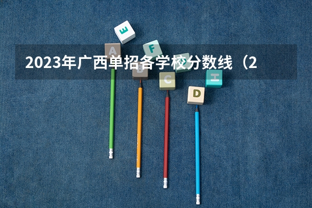 2023年广西单招各学校分数线（2023河北单招分数线）