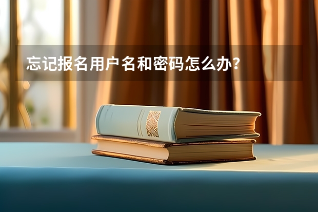 忘记报名用户名和密码怎么办？
