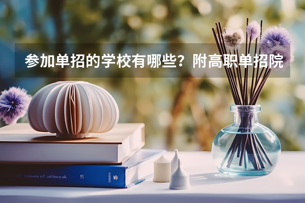参加单招的学校有哪些？附高职单招院校名单汇总（多省）