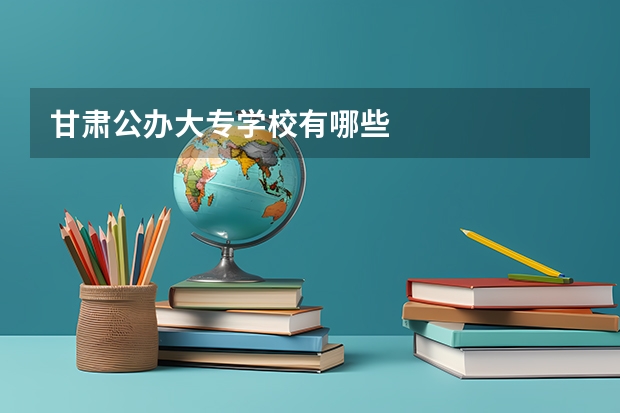 甘肃公办大专学校有哪些