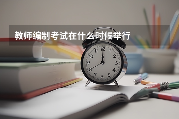 教师编制考试在什么时候举行