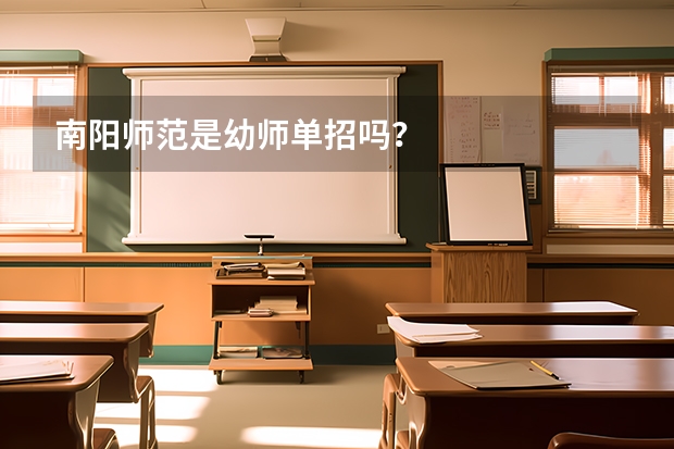 南阳师范是幼师单招吗？
