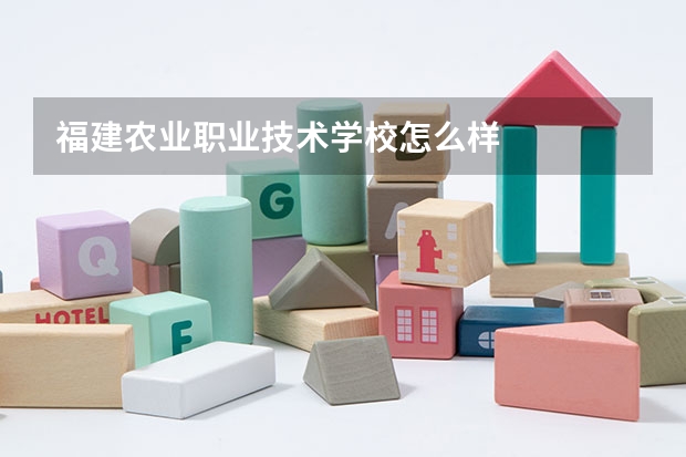 福建农业职业技术学校怎么样