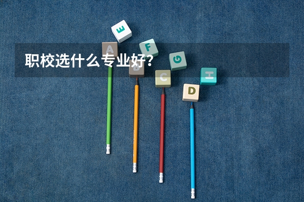 职校选什么专业好？
