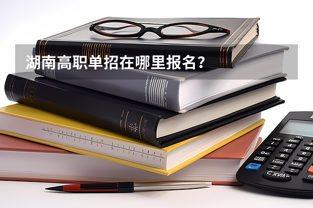 湖南高职单招在哪里报名?