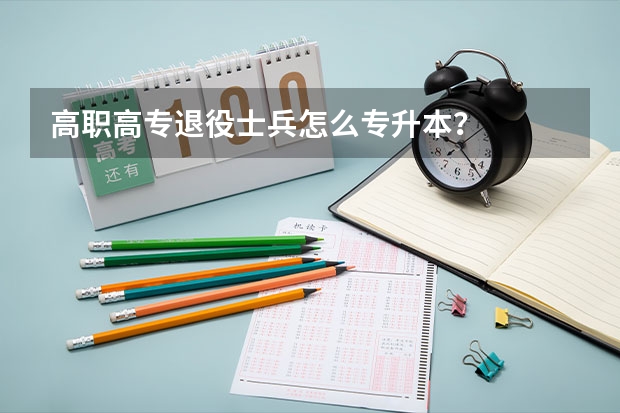 高职高专退役士兵怎么专升本?