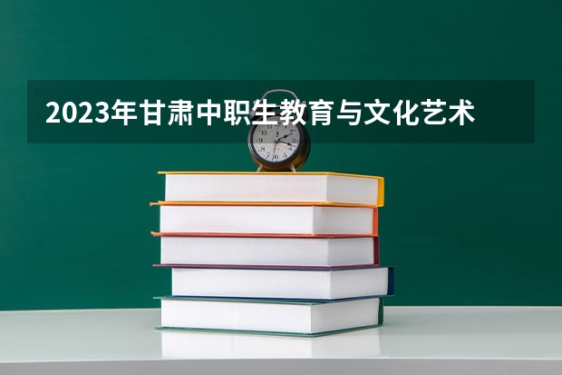 2023年甘肃中职生教育与文化艺术类有多少学生