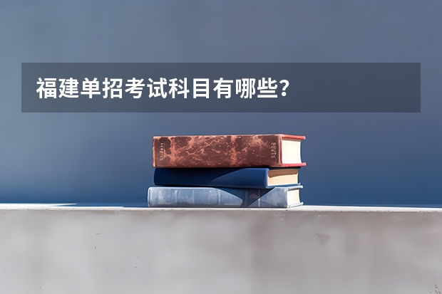 福建单招考试科目有哪些？
