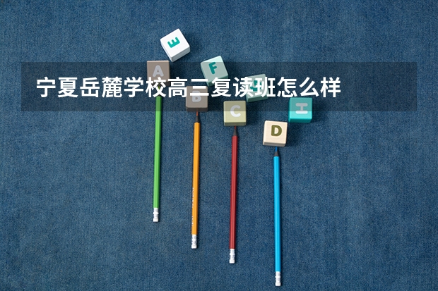 宁夏岳麓学校高三复读班怎么样