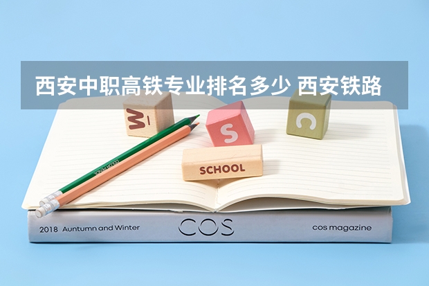 西安中职高铁专业排名多少 西安铁路职业技术学院专业排名