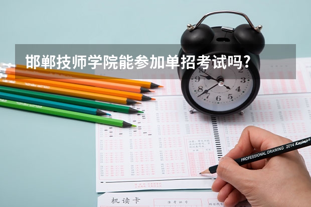 邯郸技师学院能参加单招考试吗?