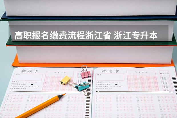 高职报名缴费流程浙江省 浙江专升本流程