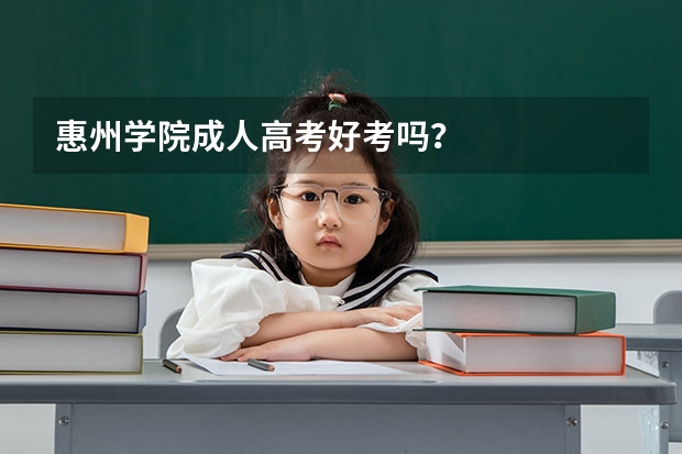 惠州学院成人高考好考吗?