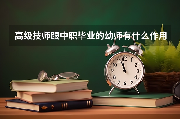 高级技师跟中职毕业的幼师有什么作用