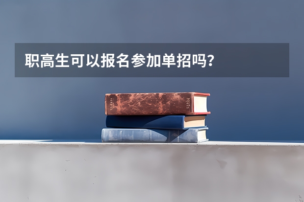 职高生可以报名参加单招吗?
