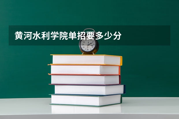 黄河水利学院单招要多少分