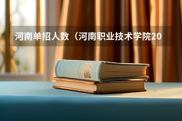 河南单招人数（河南职业技术学院2023单招人数）