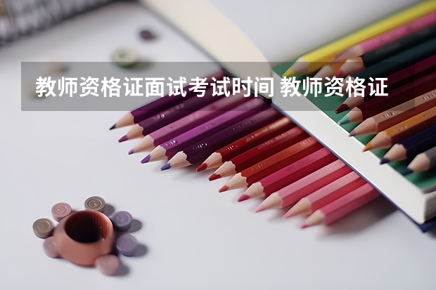 教师资格证面试考试时间 教师资格证考试考试时间