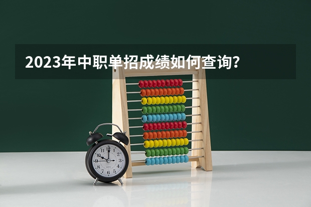 2023年中职单招成绩如何查询?