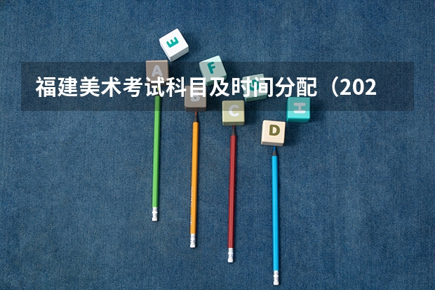 福建美术考试科目及时间分配（2024福建美术综合分计算公式）